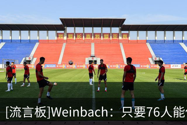 [流言板]Weinbach：只要76人能保持健康，他们的上限不可估量